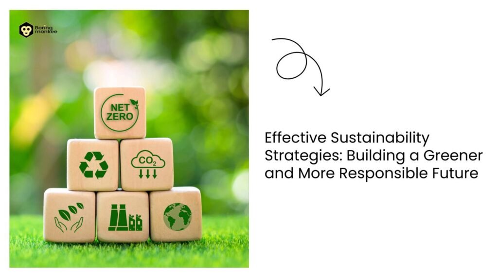 Effective Sustainability Strategies: Building a Greener and More Responsible Future