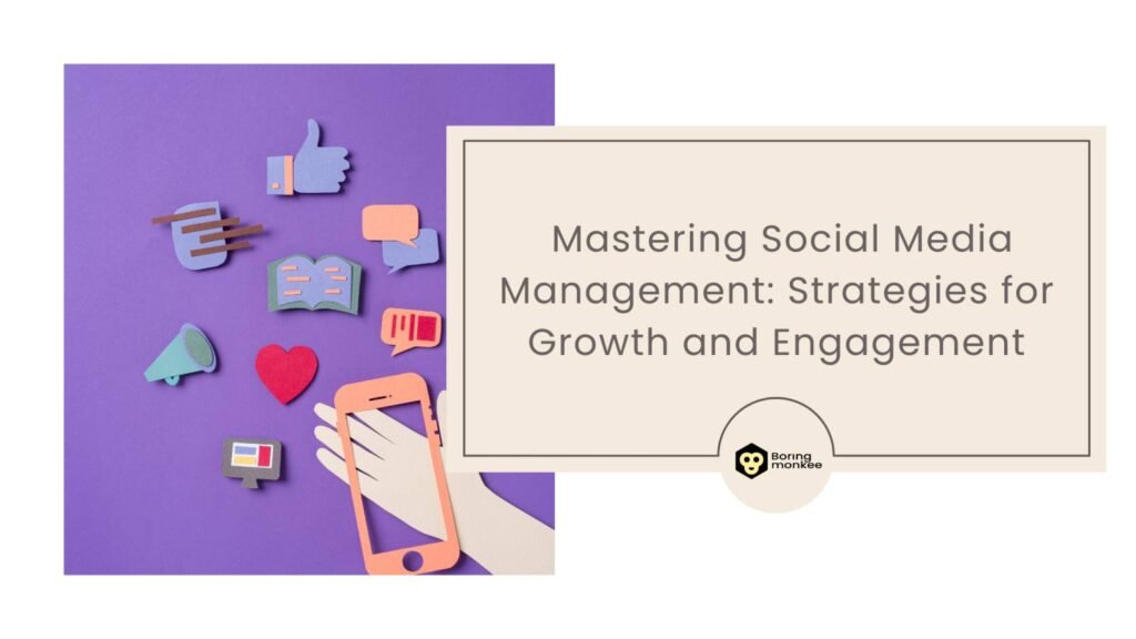 Mastering Social Media Management: Strategies for Growth and Engagement